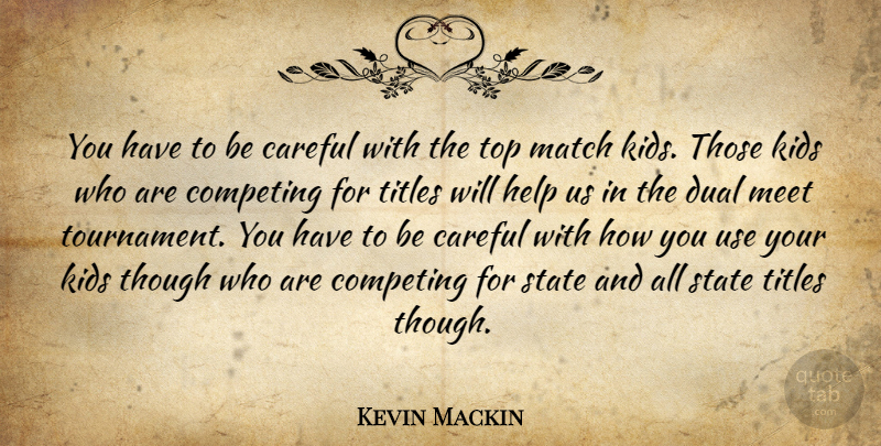 Kevin Mackin Quote About Careful, Competing, Dual, Help, Kids: You Have To Be Careful...
