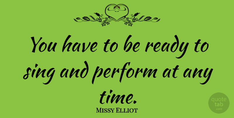 Missy Elliot Quote About Ready: You Have To Be Ready...