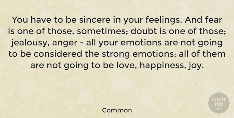 Common Quote About Anger, Considered, Doubt, Emotions, Fear: You Have To Be Sincere...