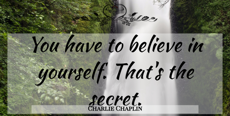 Charlie Chaplin Quote About Believe, Secret, Roaming: You Have To Believe In...