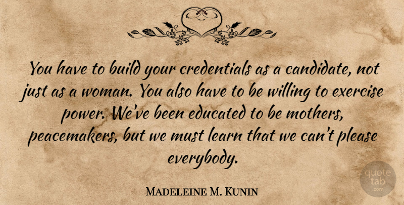 Madeleine M. Kunin Quote About Build, Educated, Exercise, Learn, Please: You Have To Build Your...