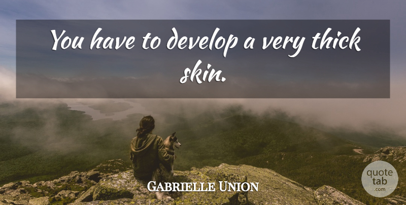Gabrielle Union Quote About undefined: You Have To Develop A...