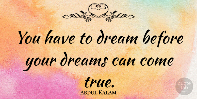 Abdul Kalam Quote About Dream, Inspiration, Follow Your Dreams: You Have To Dream Before...