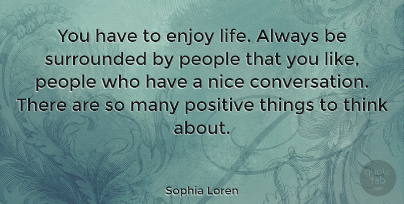 Sophia Loren Quote About Nice, Thinking, People: You Have To Enjoy Life...