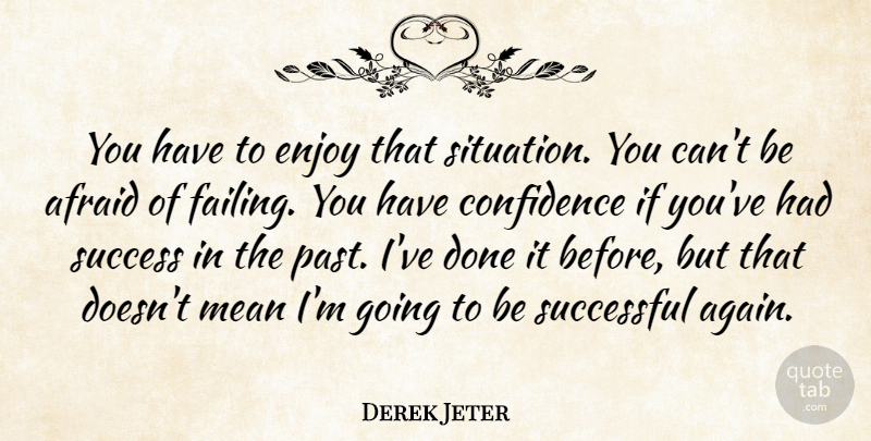 Derek Jeter Quote About Afraid, Confidence, Enjoy, Mean, Success: You Have To Enjoy That...