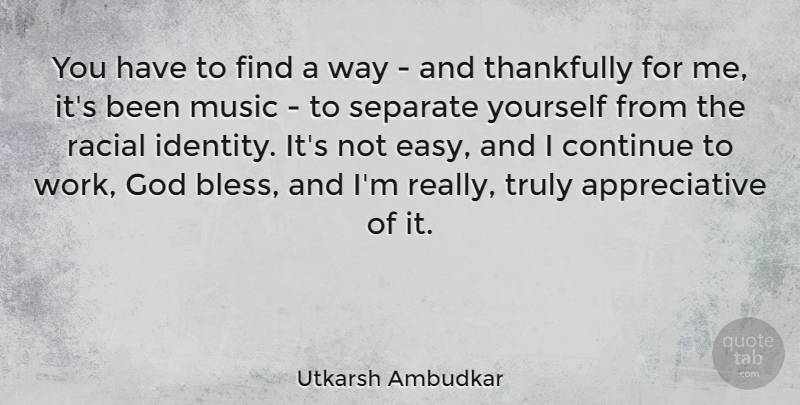 Utkarsh Ambudkar Quote About Continue, God, Music, Racial, Separate: You Have To Find A...