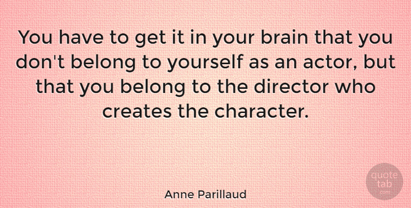 Anne Parillaud Quote About Character, Brain, Directors: You Have To Get It...