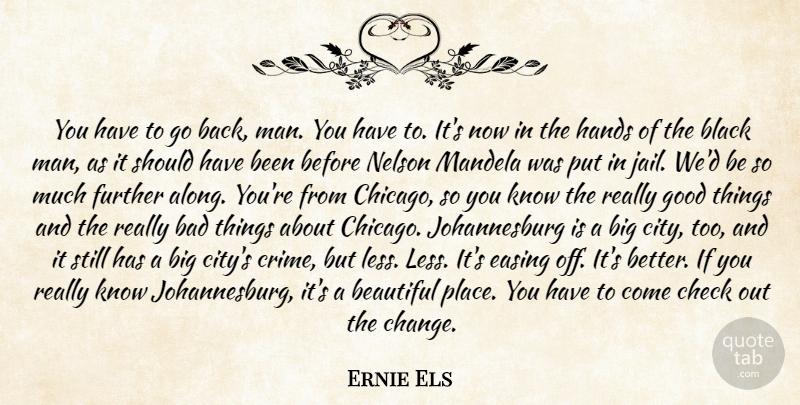 Ernie Els Quote About Bad, Beautiful, Black, Check, Easing: You Have To Go Back...