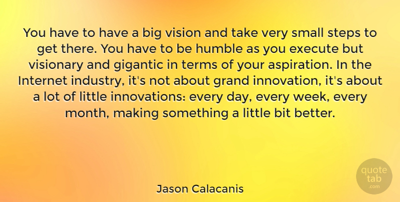 Jason Calacanis Quote About Humble, Innovation, Vision: You Have To Have A...