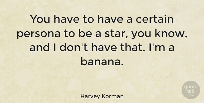 Harvey Korman Quote About Stars, Bananas, Certain: You Have To Have A...