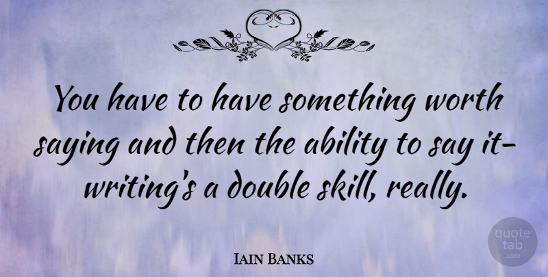 Iain Banks Quote About Writing, Skills, Ability: You Have To Have Something...