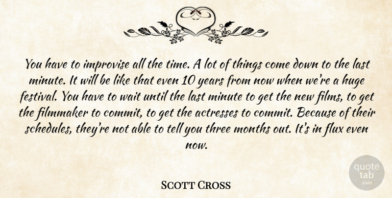 Scott Cross Quote About Filmmaker, Flux, Huge, Improvise, Last: You Have To Improvise All...