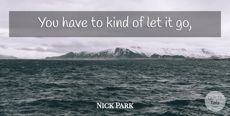 Nick Park Quote About Kindness: You Have To Kind Of...