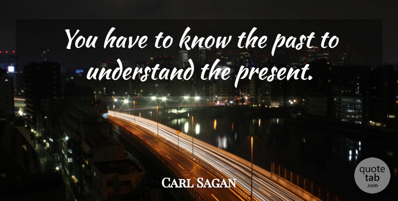 Carl Sagan Quote About Knowledge, Past, Political: You Have To Know The...