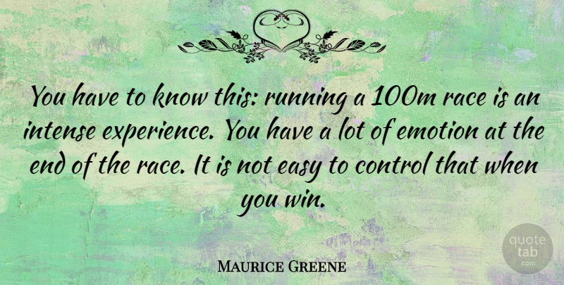 Maurice Greene Quote About Easy, Emotion, Experience, Intense, Race: You Have To Know This...