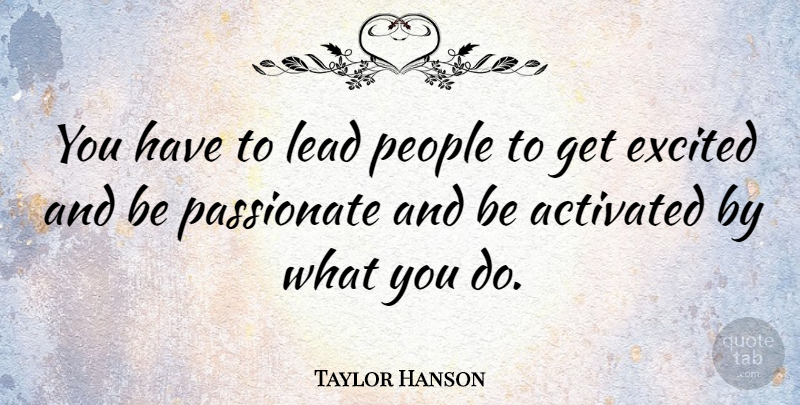 Taylor Hanson Quote About People, Passionate, Excited: You Have To Lead People...