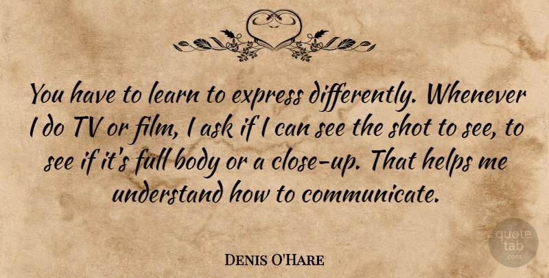 Denis O'Hare Quote About Ask, Express, Full, Helps, Shot: You Have To Learn To...