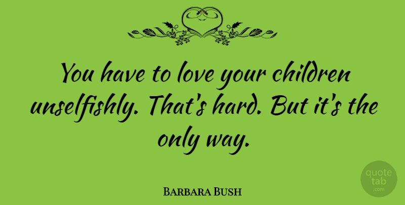 Barbara Bush Quote About Love, Thank You, Witty: You Have To Love Your...