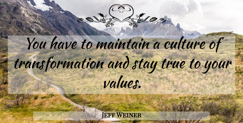 Jeff Weiner Quote About Culture, Transformation, Stay True: You Have To Maintain A...