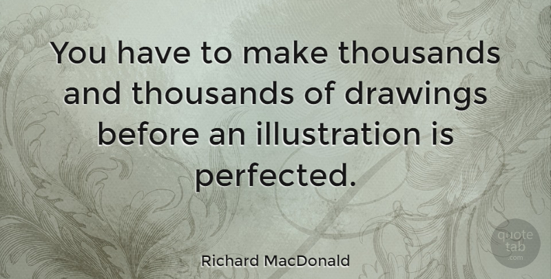 Richard MacDonald Quote About Illustration, Drawing: You Have To Make Thousands...