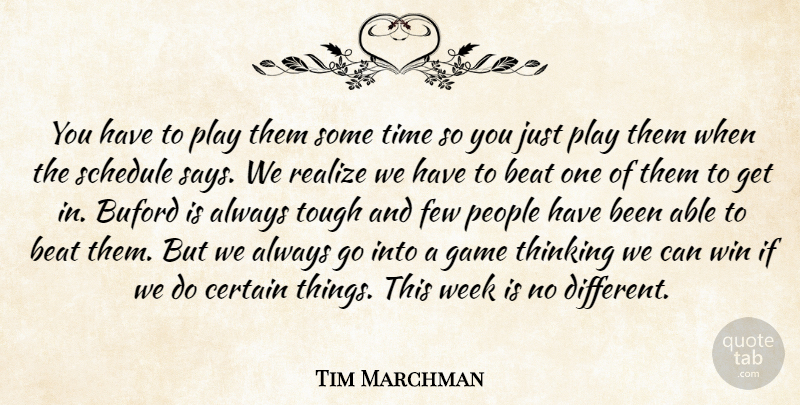 Tim Marchman Quote About Beat, Certain, Few, Game, People: You Have To Play Them...