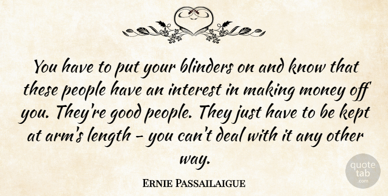 Ernie Passailaigue Quote About Blinders, Deal, Good, Interest, Kept: You Have To Put Your...