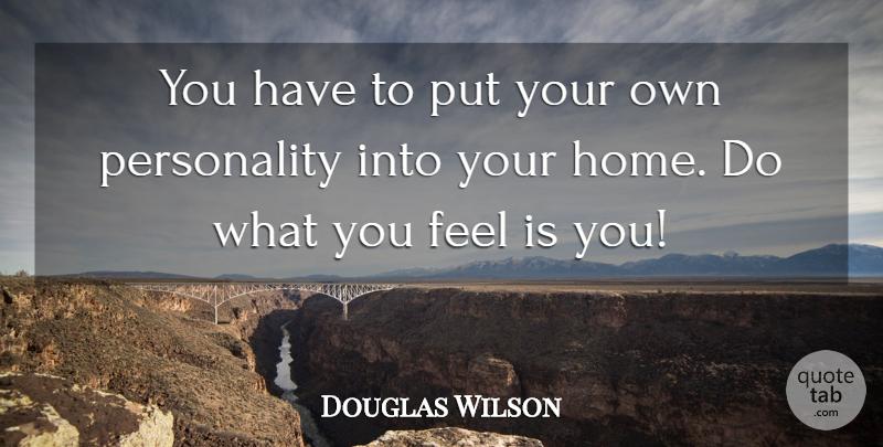 Douglas Wilson Quote About Home: You Have To Put Your...