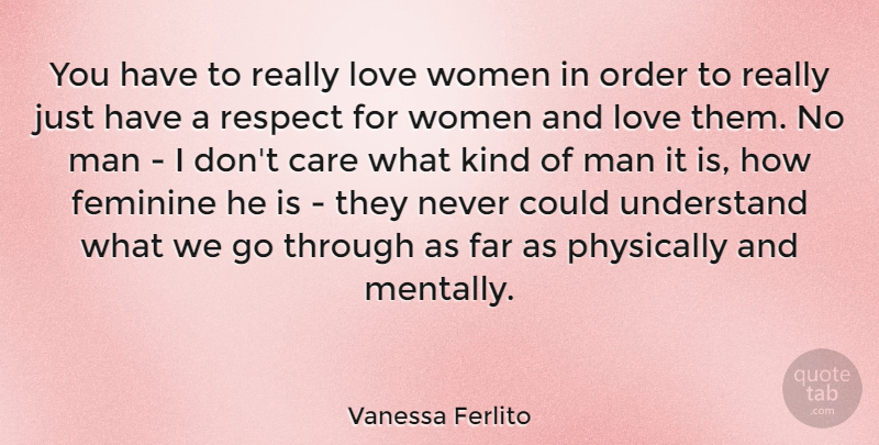 Vanessa Ferlito Quote About Care, Far, Feminine, Love, Man: You Have To Really Love...