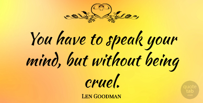 Len Goodman Quote About Speak Your Mind, Mind, Speak: You Have To Speak Your...
