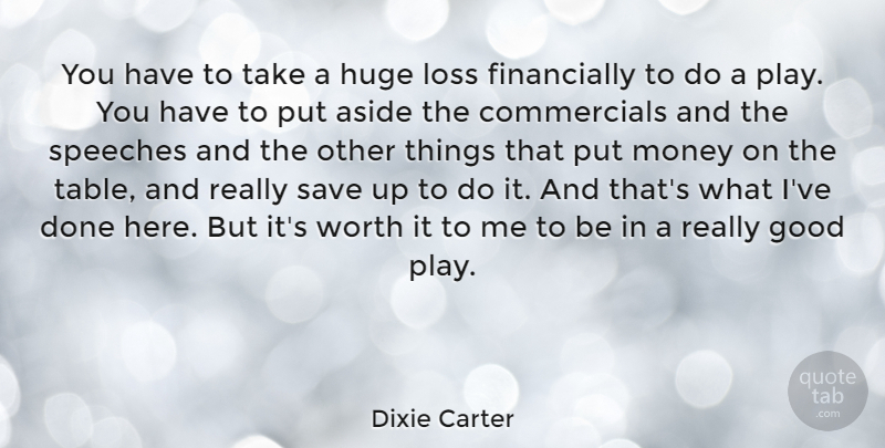 Dixie Carter Quote About Aside, Good, Huge, Loss, Money: You Have To Take A...