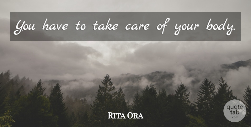 Rita Ora Quote About undefined: You Have To Take Care...