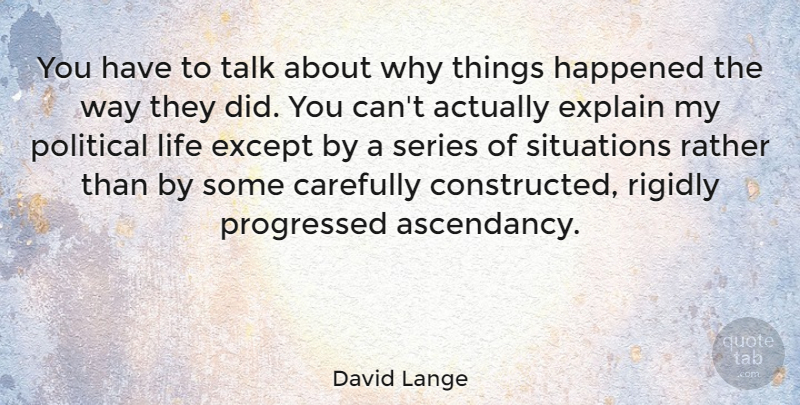 David Lange Quote About Carefully, Except, Explain, Happened, Life: You Have To Talk About...