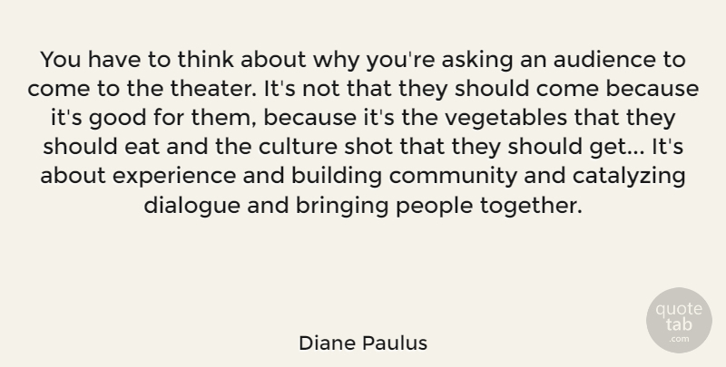 Diane Paulus Quote About Asking, Audience, Bringing, Building, Community: You Have To Think About...