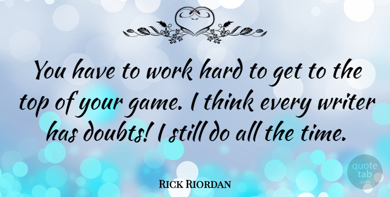 Rick Riordan Quote About Hard, Time, Top, Work, Writer: You Have To Work Hard...