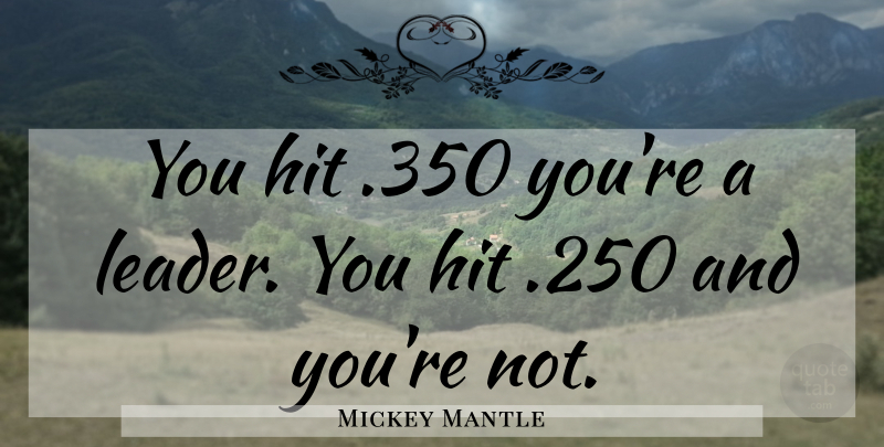 Mickey Mantle Quote About Baseball, Leader: You Hit 350 Youre A...