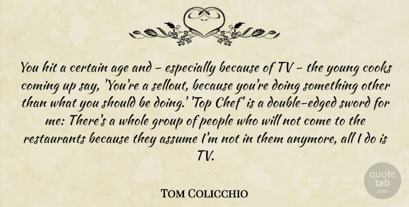Tom Colicchio Quote About Age, Assume, Certain, Coming, Cooks: You Hit A Certain Age...