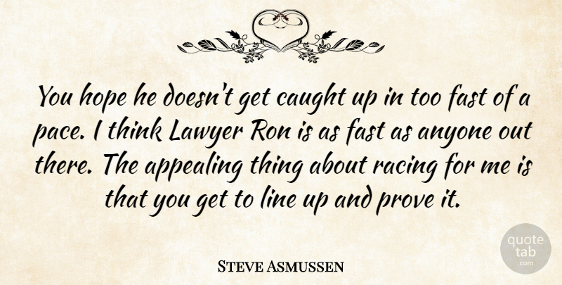 Steve Asmussen Quote About Anyone, Appealing, Caught, Fast, Hope: You Hope He Doesnt Get...