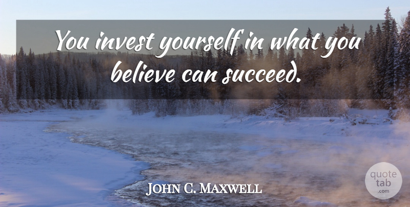 John C. Maxwell Quote About Inspirational, Believe, Succeed: You Invest Yourself In What...