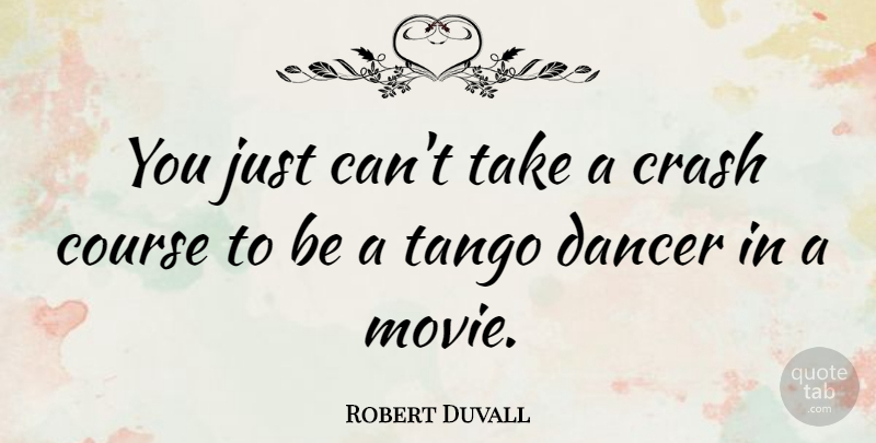 Robert Duvall Quote About Movie, Dancer, Actors: You Just Cant Take A...