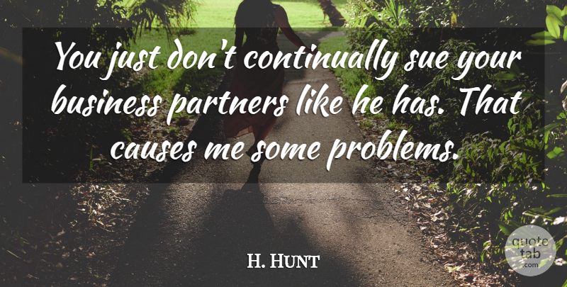 H. Hunt Quote About Business, Causes, Partners, Sue: You Just Dont Continually Sue...