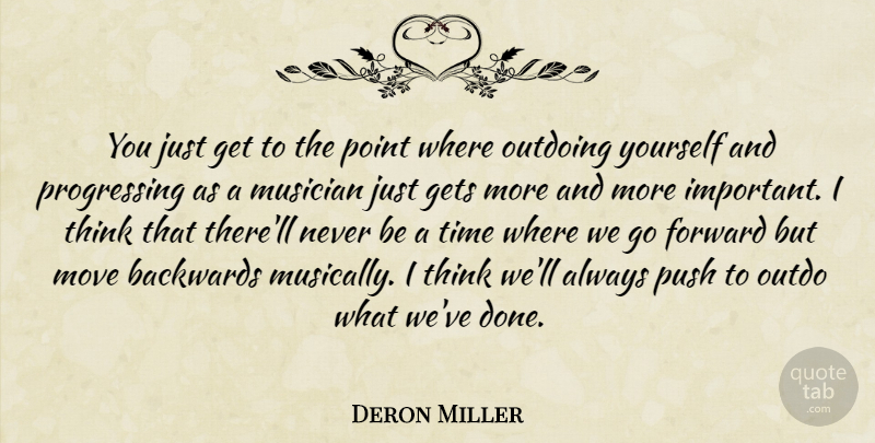 Deron Miller Quote About Backwards, Forward, Gets, Move, Musician: You Just Get To The...