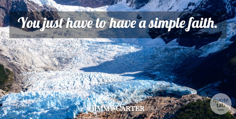 Jimmy Carter Quote About Faith, Simple, Simple Faith: You Just Have To Have...