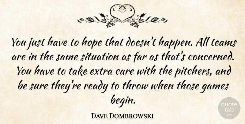 Dave Dombrowski Quote About Care, Extra, Far, Games, Hope: You Just Have To Hope...