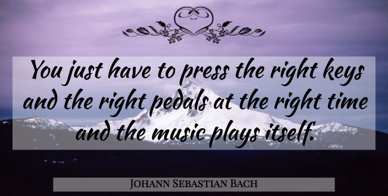 Johann Sebastian Bach Quote About Keys, Play, Pedals: You Just Have To Press...