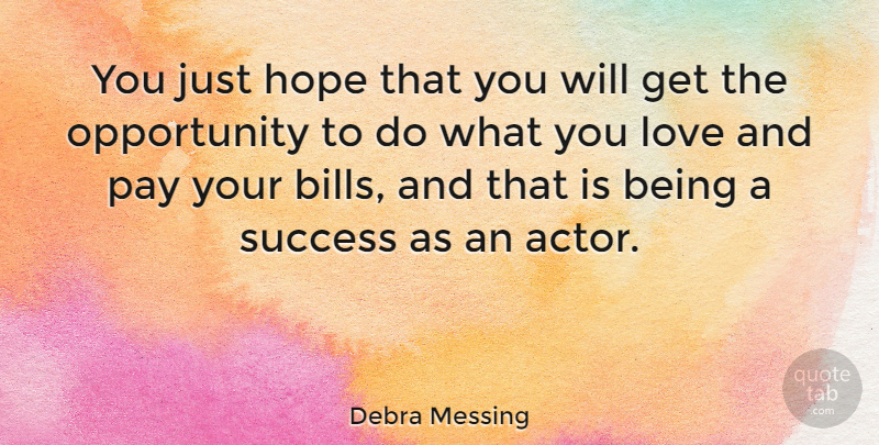 Debra Messing Quote About Opportunity, Pay, Bills: You Just Hope That You...