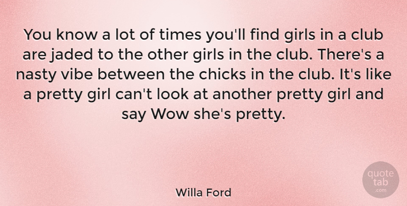 Willa Ford Quote About Girl, Looks, Clubs: You Know A Lot Of...