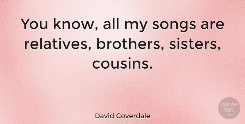 David Coverdale Quote About Song, Cousin, Brother: You Know All My Songs...