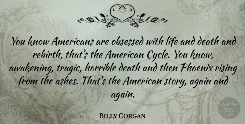Billy Corgan Quote About Phoenix, Life And Death, Stories: You Know Americans Are Obsessed...