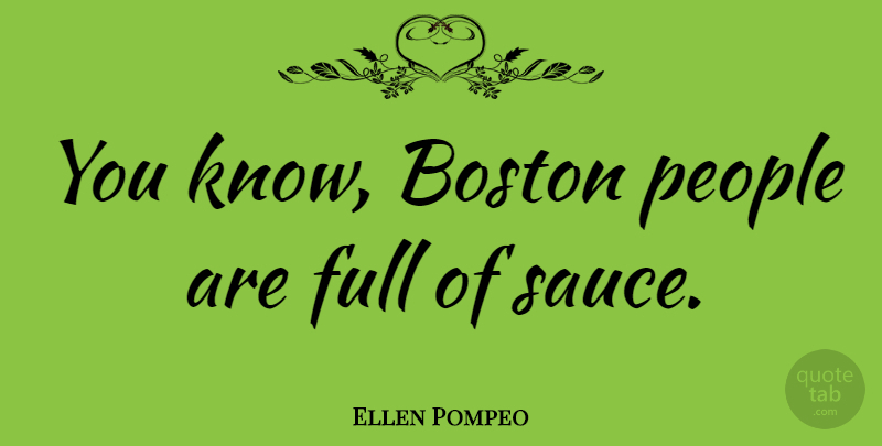Ellen Pompeo Quote About Boston, People, Sauce: You Know Boston People Are...