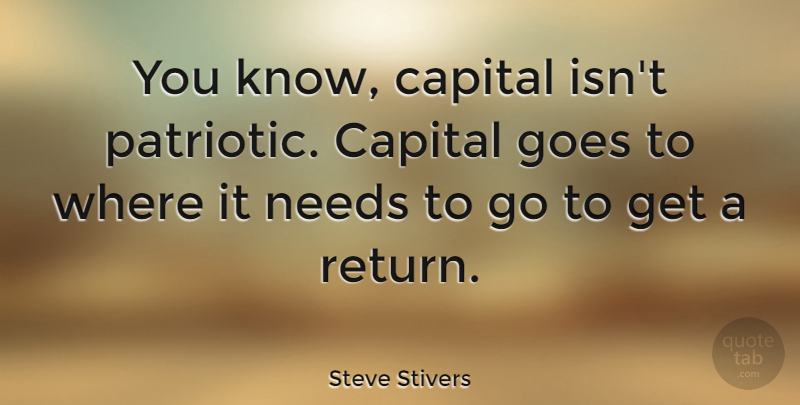 Steve Stivers Quote About Goes: You Know Capital Isnt Patriotic...
